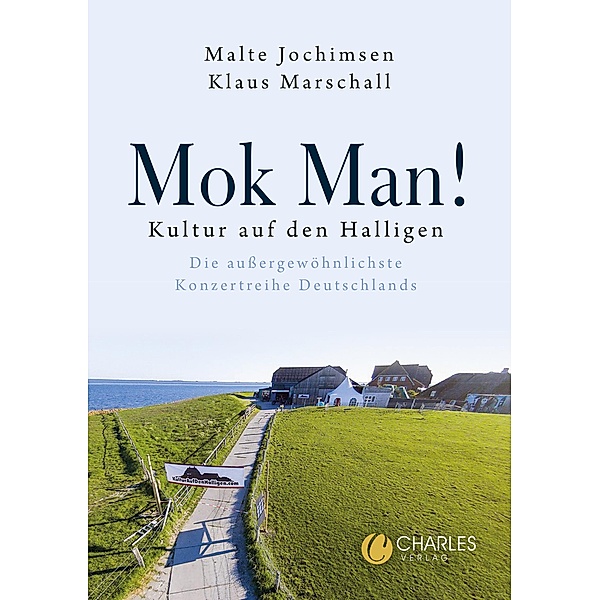 Charles Verlag: Mok Man! Kultur auf den Halligen - Die außergewöhnlichste Konzertreihe Deutschlands, Klaus Marschall, Malte Jochimsen