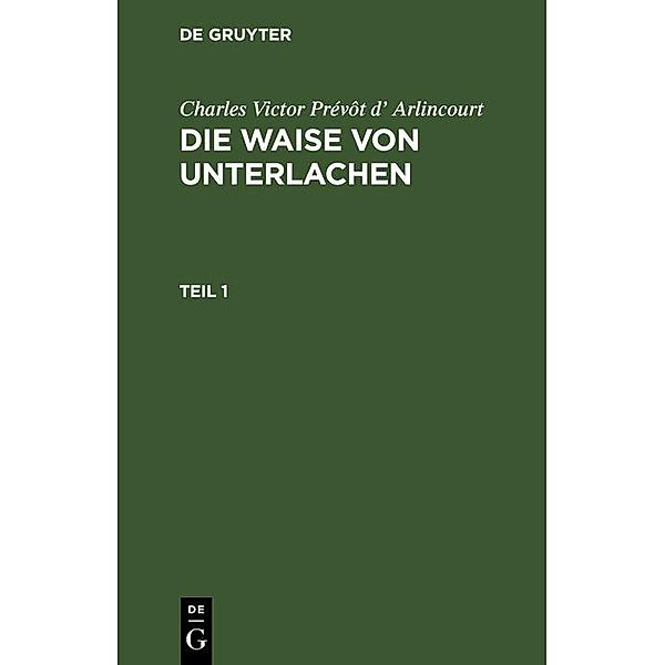 Charles Victor Prévôt d' Arlincourt: Die Waise von Unterlachen. Teil 1, Charles Victor Prévôt D' Arlincourt