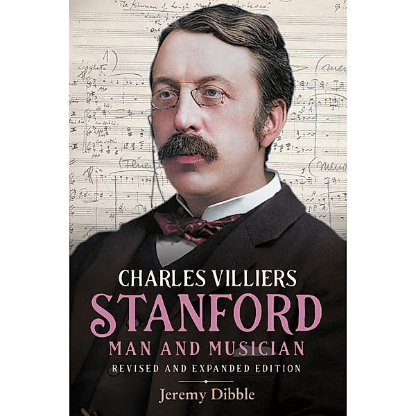 Charles Villiers Stanford: Man and Musician / Irish Musical Studies Bd.15, Jeremy Dibble