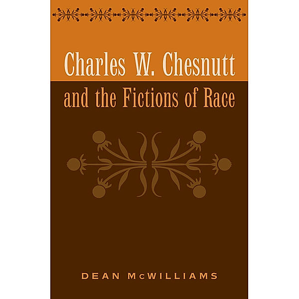 Charles W. Chesnutt and the Fictions of Race, Dean McWilliams