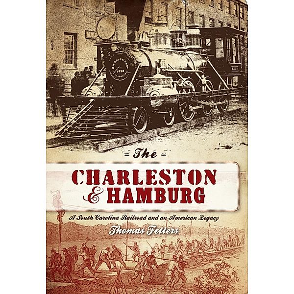 Charleston & Hamburg: A South Carolina Railroad & an American Legacy, Thomas Fetters