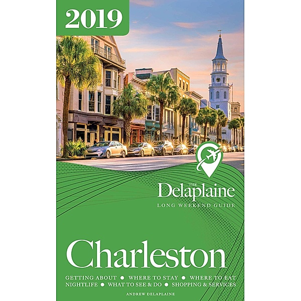 Charleston - The Delaplaine 2019 Long Weekend Guide (Long Weekend Guides) / Long Weekend Guides, Andrew Delaplaine