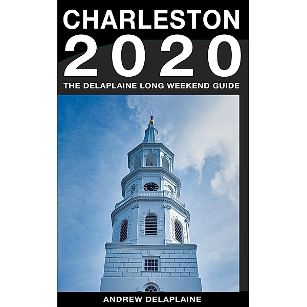 Charleston - The Delaplaine 2020 Long Weekend Guide (Long Weekend Guides) / Long Weekend Guides, Andrew Delaplaine