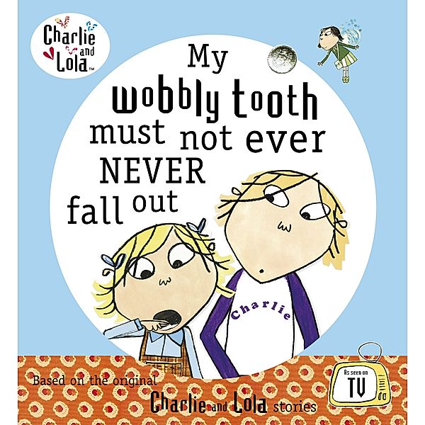 Charlie and Lola: Charlie and Lola: My Wobbly Tooth Must Not ever Never Fall Out, Lauren Child