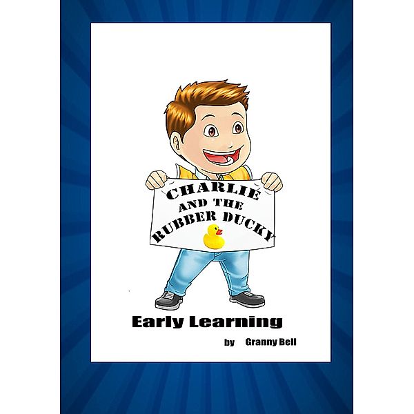 Charlie and the Rubber Ducky Early Learning (Charlies Adventures, #1) / Charlies Adventures, Ms Granny Bell