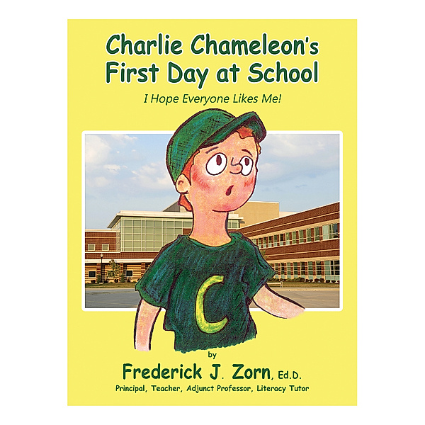 Charlie Chameleon's First Day at School: I Hope Everyone Likes Me!, Frederick J. Zorn