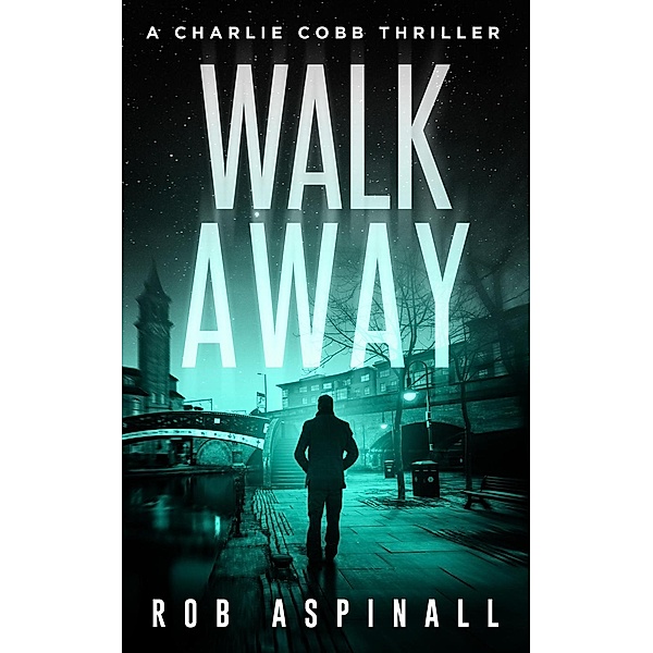 Charlie Cobb: Walk Away (Charlie Cobb, #5), Rob Aspinall