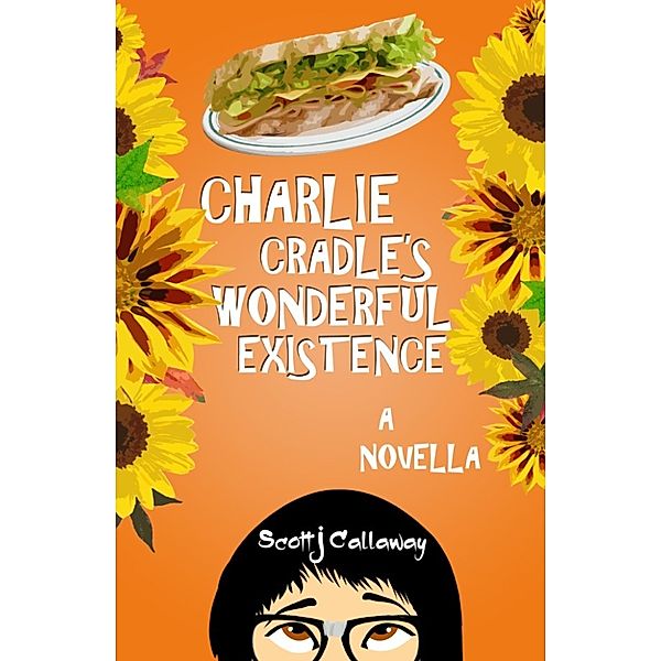 Charlie Cradle's Wonderful Existence: A Novella, Scott J. Callaway