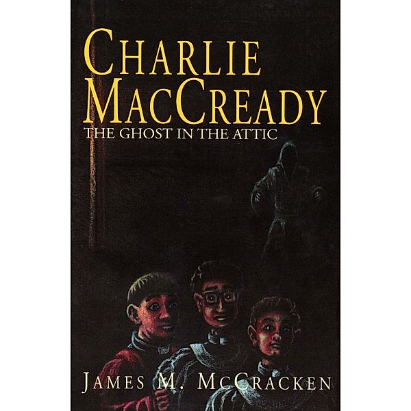 Charlie MacCready The Ghost In The Attic / James M McCracken, James M Mccracken