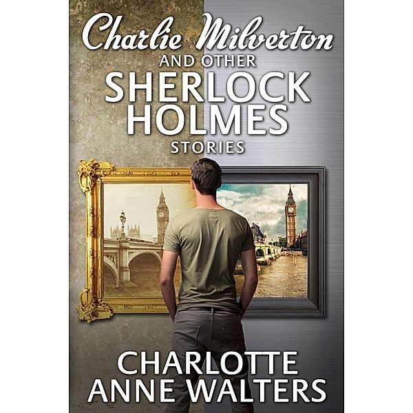 Charlie Milverton and other Sherlock Holmes Stories, Charlotte Anne Walters