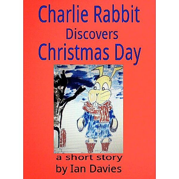 Charlie Rabbit Discovers Christmas Day (Charlie Rabbit's Adventures), Ian Davies