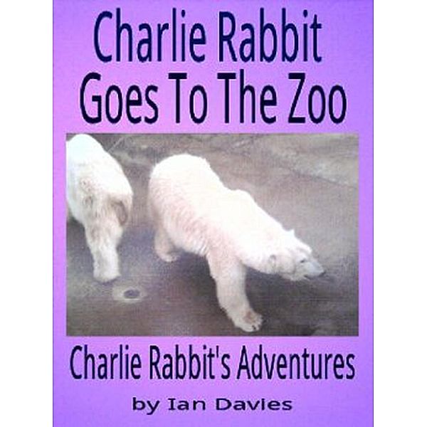 Charlie Rabbit Goes to the Zoo (Charlie Rabbit's Adventures), Ian Davies