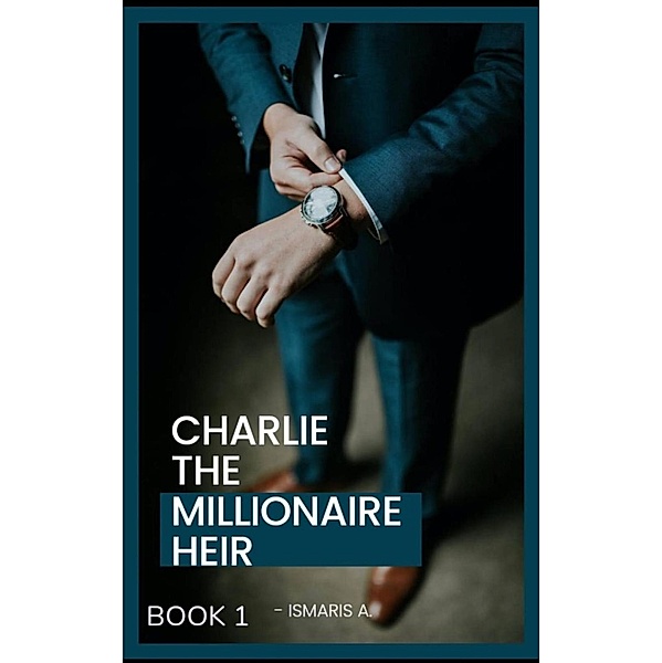 Charlie The Millionaire Heir Book 1, Ismaris A.
