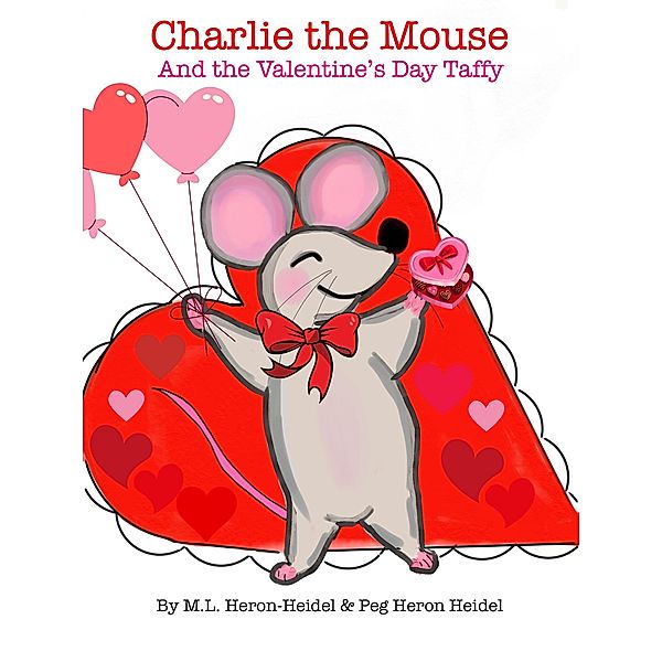 Charlie the Mouse and the Valentine's Day Taffy (Charlie the Mouse (Illustrated Children's Books), #2) / Charlie the Mouse (Illustrated Children's Books), Maggie Lynn Heron-Heidel