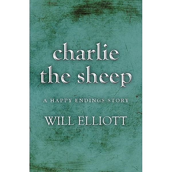 Charlie the Sheep - A Happy Endings Story, Will Elliott