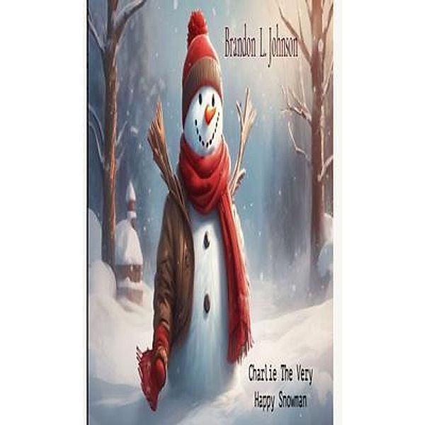 Charlie The Very Happy Snowman, Brandon L. Johnson