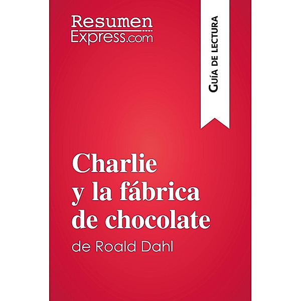 Charlie y la fábrica de chocolate de Roald Dahl (Guía de lectura), Resumenexpress