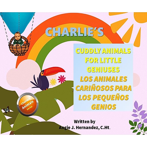 Charlie's Cuddly Animals for Little Geniuses (Charlie's Animal Series, #1), Angie J. Hernandez