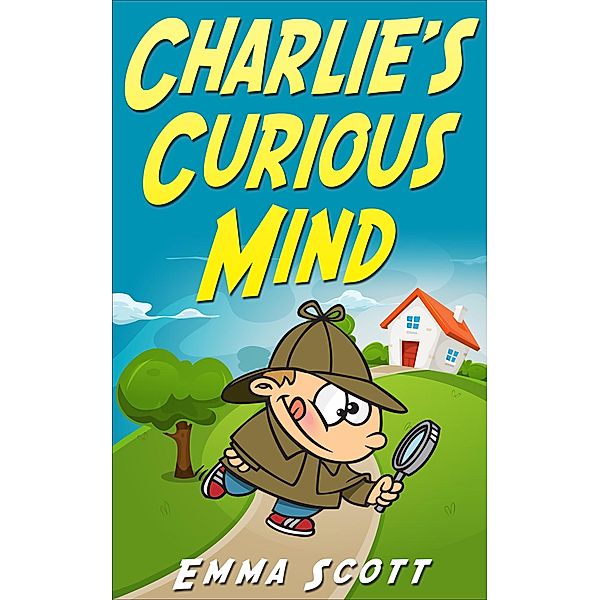 Charlie's Curious Mind (Bedtime Stories for Children, Bedtime Stories for Kids, Children's Books Ages 3 - 5) / Bedtime Stories for Children, Bedtime Stories for Kids, Children's Books Ages 3 - 5, Emma Scott