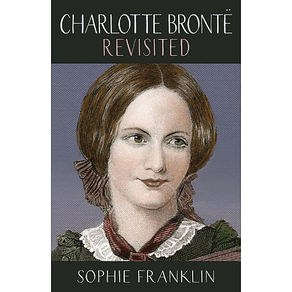Charlotte Brontë Revisited / Women Writers Rediscovered, Sophie Franklin