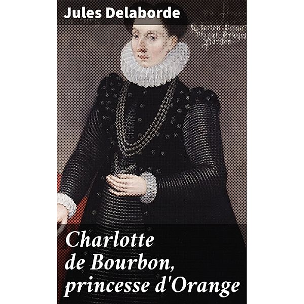 Charlotte de Bourbon, princesse d'Orange, Jules Delaborde