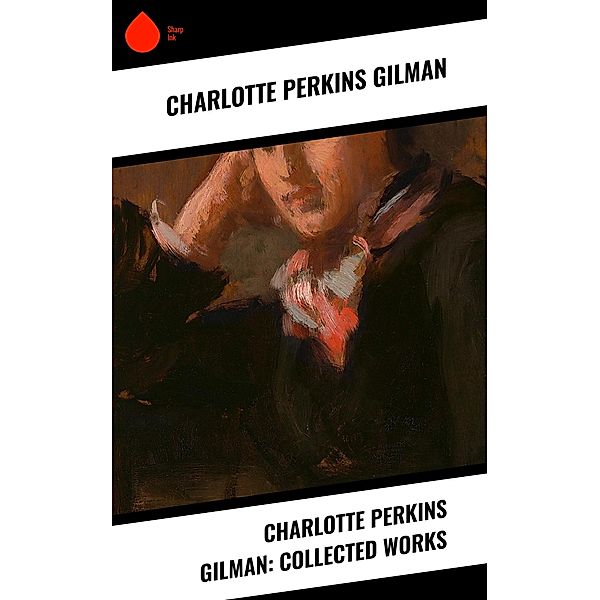 Charlotte Perkins Gilman: Collected Works, Charlotte Perkins Gilman