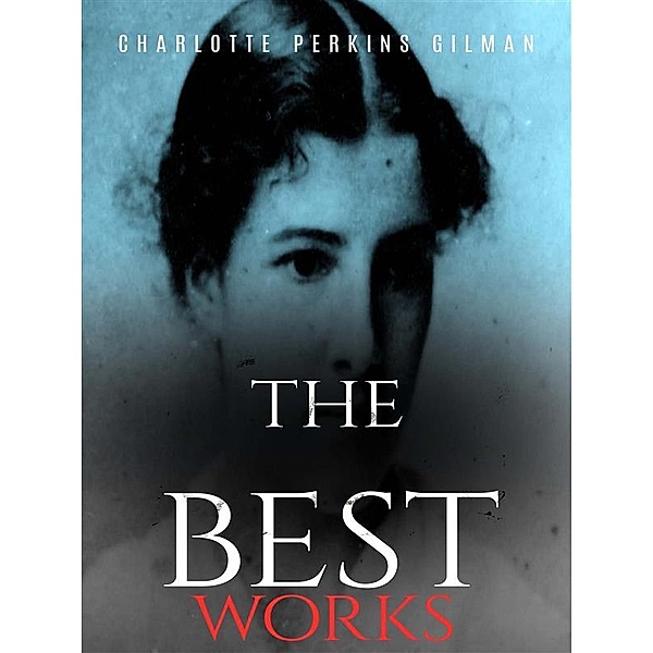 Charlotte Perkins Gilman: The Best Works, Charlotte Perkins Gilman