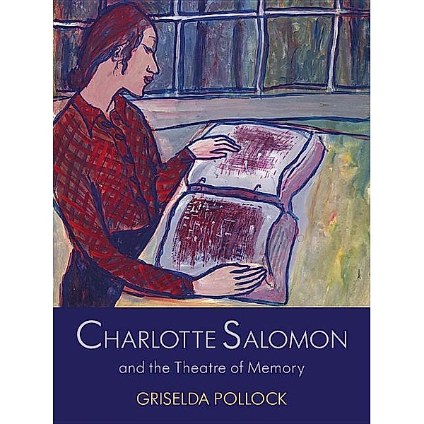 Charlotte Salomon and the Theatre of Memory, Griselda Pollock