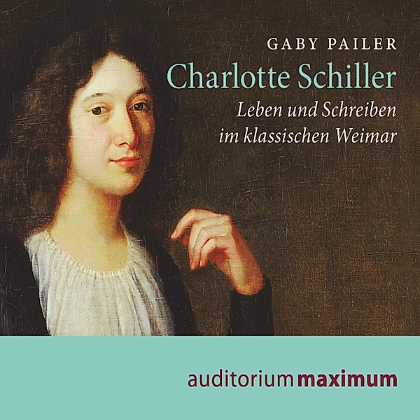 Charlotte Schiller - Leben und Schreiben im klassischen Weimar (Ungekürzt), Gaby Pailer