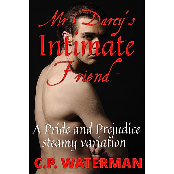 Charlotte & Sir Richard: Mr Darcy's Intimate Friend - a Pride and Prejudice Steamy Variation (Charlotte & Sir Richard, #1), C.P. Waterman