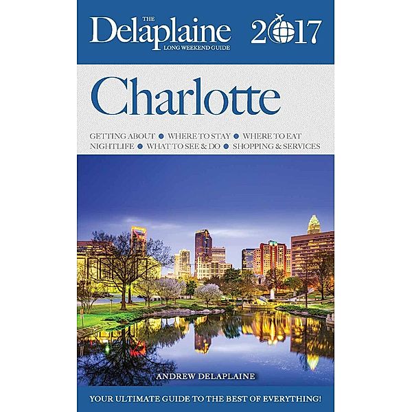 Charlotte - The Delaplaine 2017 Long Weekend Guide (Long Weekend Guides), Andrew Delaplaine