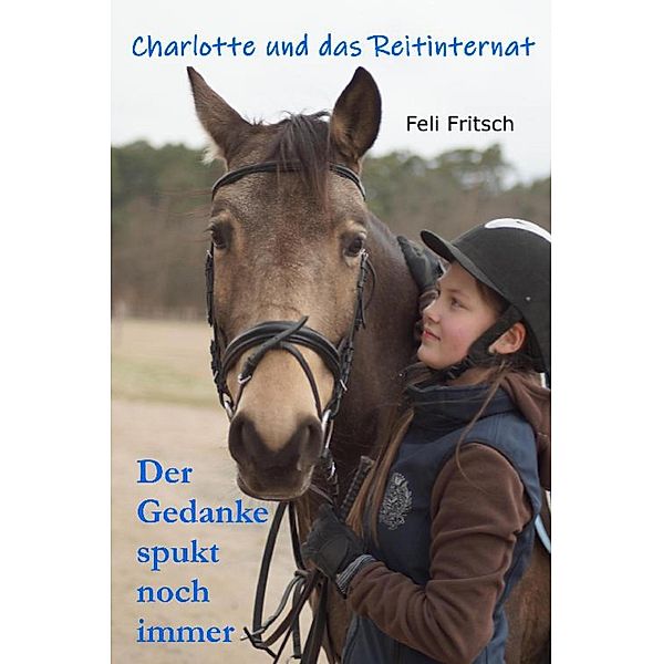 Charlotte und das Reitinternat - Der Gedanke spukt noch immer, Feli Fritsch