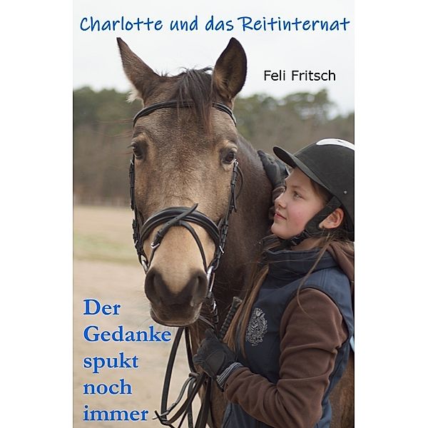 Charlotte und das Reitinternat - Der Gedanke spukt noch immer, Feli Fritsch