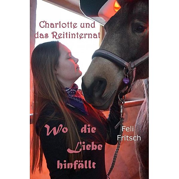 Charlotte und das Reitinternat - Wo die Liebe hinfällt, Feli Fritsch