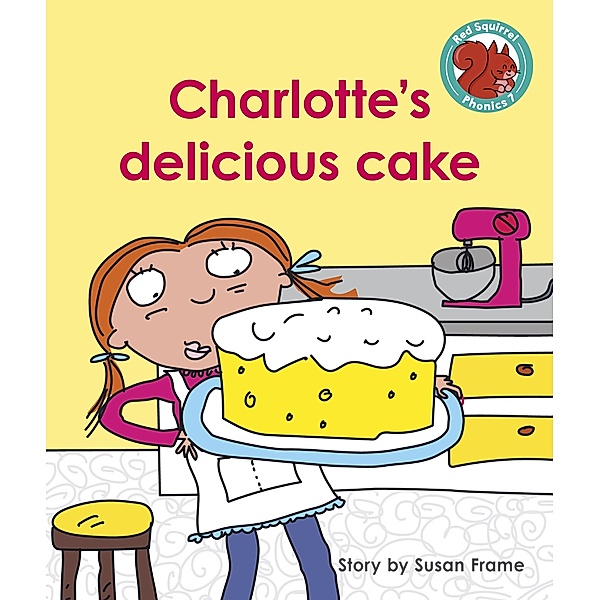Charlotte's delicious cake / Raintree Publishers, Susan Frame