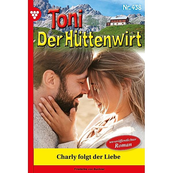 Charly folgt der Liebe / Toni der Hüttenwirt Bd.438, Friederike von Buchner
