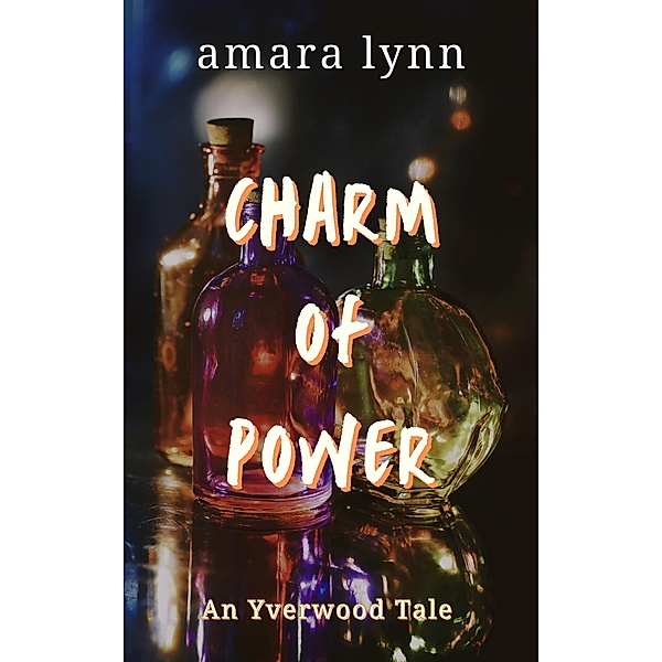 Charm of Power (Yverwood Witches) / Yverwood Witches, Amara Lynn