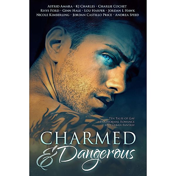 Charmed and Dangerous: Ten Tales of Gay Paranormal Romance and Urban Fantasy, Astrid Amara, Andrea Speed, KJ Charles, Charlie Cochet, Rhys Ford, Ginn Hale, Lou Harper, Jordan L. Hawk, Nicole Kimberling, Jordan Castillo Price