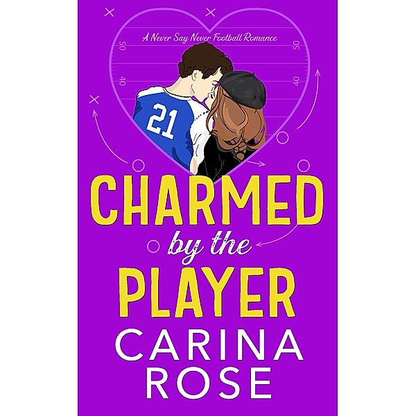 Charmed by the Player (A Never Say Never Football Romance, #3) / A Never Say Never Football Romance, Carina Rose