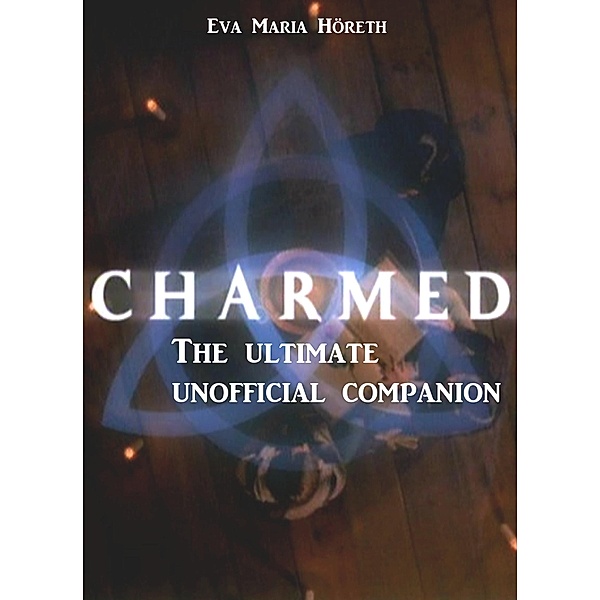 Charmed - The ultimate unofficial companion:, Eva Maria Höreth