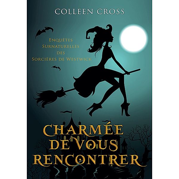 Charmée de vous Rencontrer : Une Petite Enquête des Sorcières de Westwick (Les Petites Enquêtes Surnaturelles des Sorcières de Westwick, #1) / Les Petites Enquêtes Surnaturelles des Sorcières de Westwick, Colleen Cross