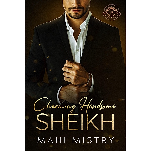Charming Handsome Sheikh - A Steamy Enemies to Lovers Royal Romance (Alluring Rulers of Azmia, #4) / Alluring Rulers of Azmia, Mahi Mistry