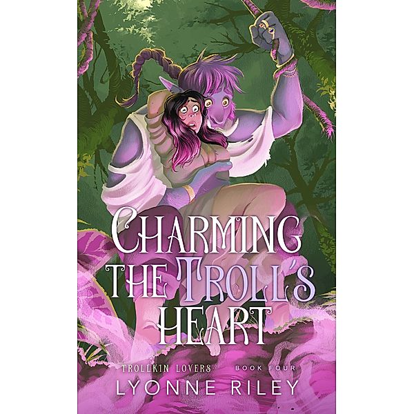 Charming the Troll's Heart (Trollkin Lovers, #4) / Trollkin Lovers, Lyonne Riley