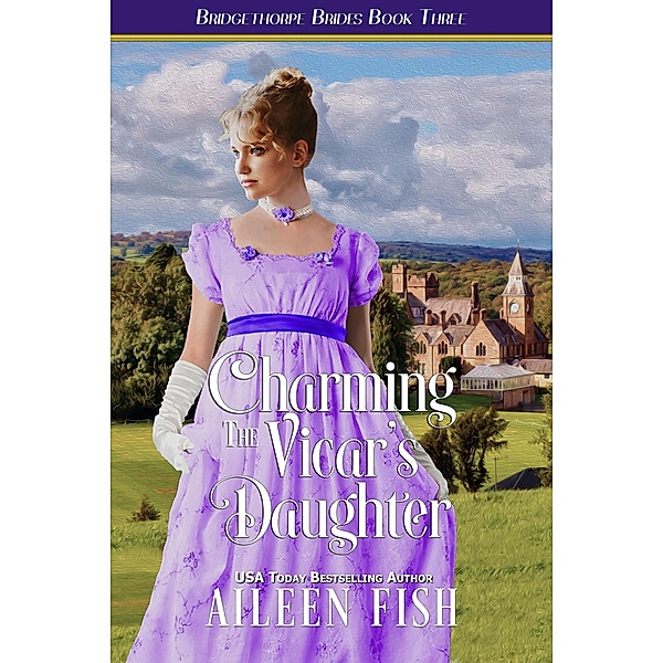 Charming the Vicar's Daughter (The Bridgethorpe Brides, #3) / The Bridgethorpe Brides, Aileen Fish