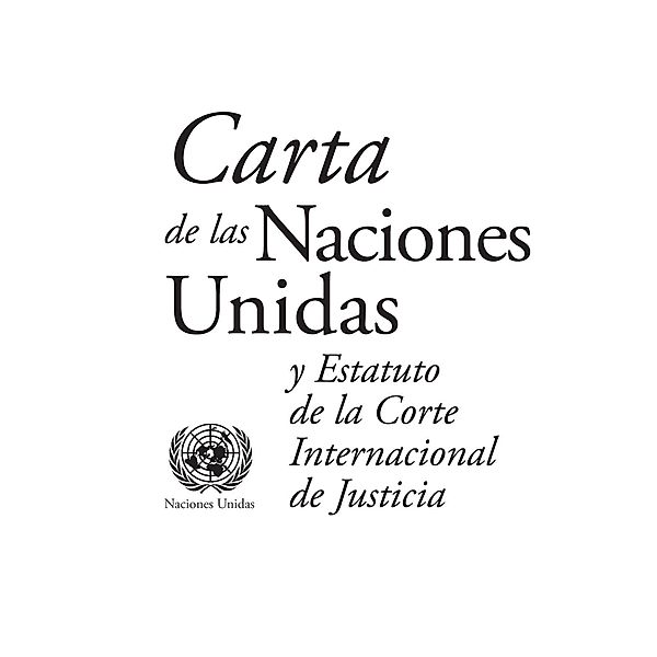 Charter of the United Nations and Statute of the International Court of Justice (Spanish language)Carta de las Naciones Unidas y Estatuto de la Corte Internacional de Justicia / United Nations