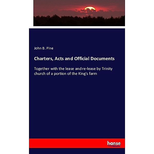 Charters, Acts and Official Documents, John B. Pine