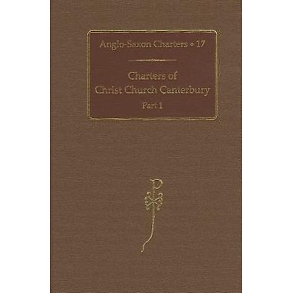 Charters of Christ Church Canterbury: Part 1, Nicholas Brooks, N. P. Brooks, S. E. Kelly