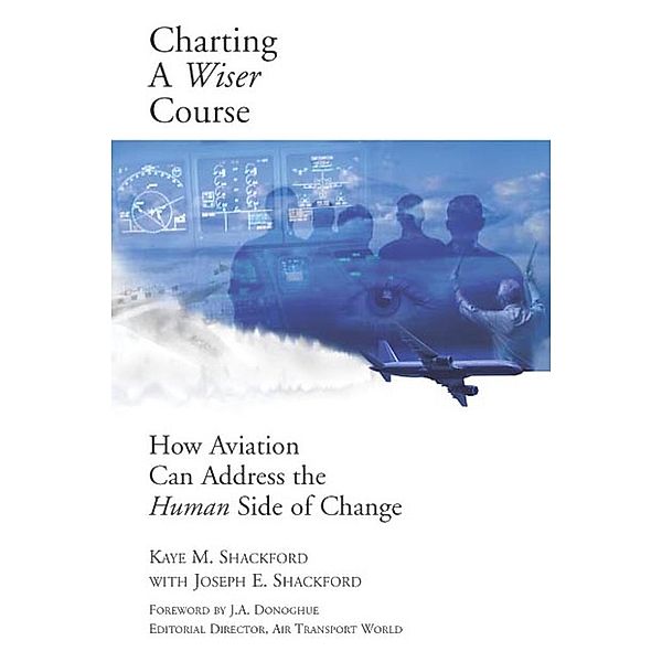 Charting A Wiser Course: How Aviation Can Address the Human Side of Change, Kaye Shackford