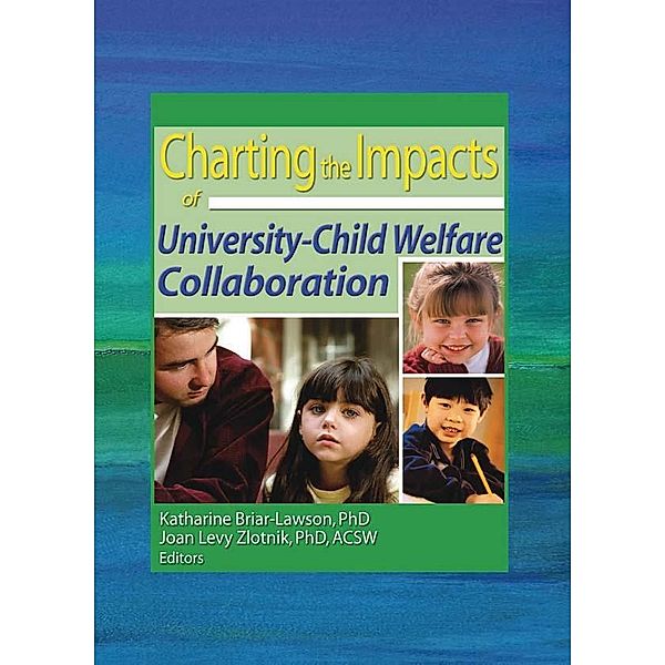 Charting the Impacts of University-Child Welfare Collaboration, Katharine Briar-Lawson, Joan Levy Zlotnik