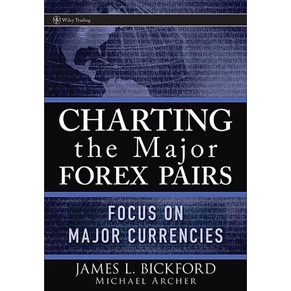 Charting the Major Forex Pairs, James L. Bickford, Michael D. Archer